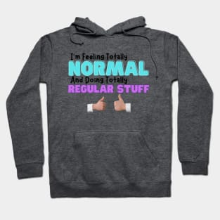 I'm feeling totally normal and doing totally regular stuff Hoodie